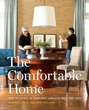 The Comfortable Home: How to Invest in Your Nest and Live Well for Less by Bob Williams, Mitchell Gold