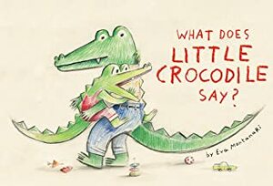 What Does Little Crocodile Say at the Park? by Eva Montanari