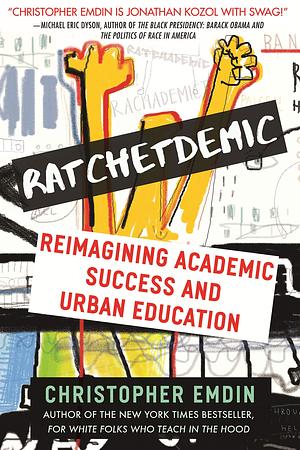 Ratchetdemic: Reimagining Academic Success by Christopher Emdin, Christopher Emdin