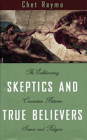 Skeptics and True Believers: The Exhilarating Connection Between Science and Religion by Chet Raymo