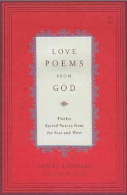 Love Poems from God: Twelve Sacred Voices from the East and West by Various, Daniel Ladinsky