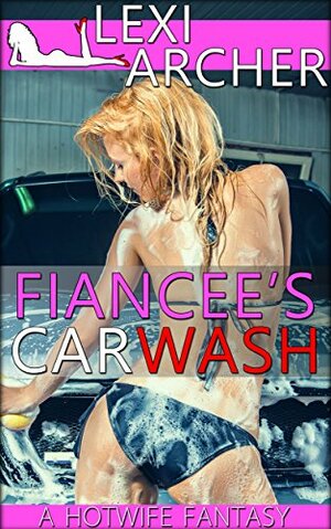 Fiancee's Car Wash by Lexi Archer