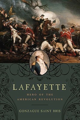 Lafayette: Hero of the American Revolution by Gonzague Saint Bris, George Holoch