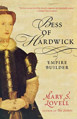 Bess of Hardwick: Empire Builder by Mary S. Lovell