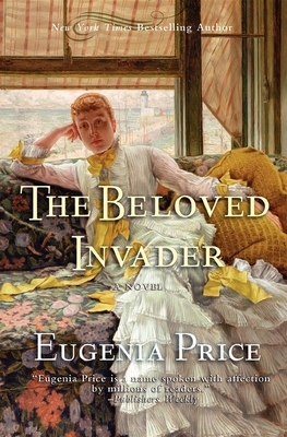 The Beloved Invader: Third Novel in the St. Simons Trilogy by Eugenia Price