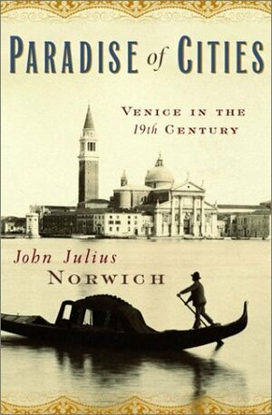 Paradise of Cities: Venice In the 19th Century by John Julius Norwich