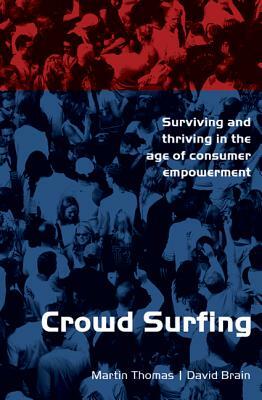 Crowd Surfing: Surviving and Thriving in the Age of Consumer Empowerment by David Brain, Martin Thomas