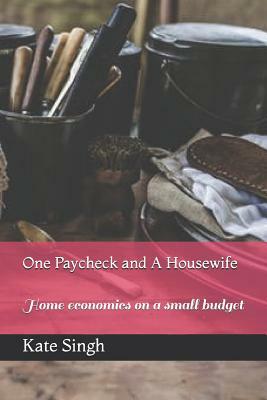 One Paycheck and A Housewife: Home economics on a small budget by Kate Singh