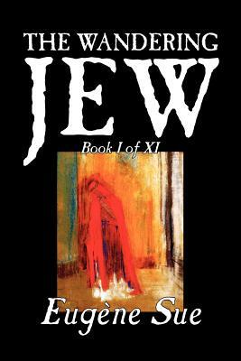 The Wandering Jew, Book I of XI by Eugene Sue, Fiction, Fantasy, Horror, Fairy Tales, Folk Tales, Legends & Mythology by Eugène Sue