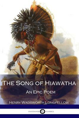 The Song of Hiawatha - An Epic Poem by Henry Wadsworth Longfellow