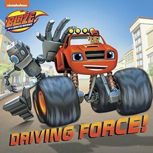 Driving Force (Blaze and the Monster Machines) by Nickelodeon Publishing