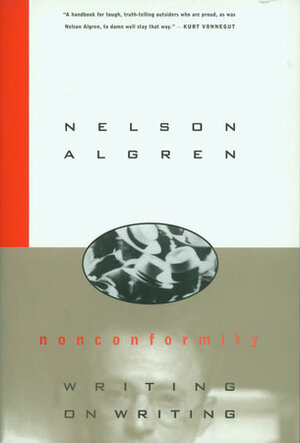 Nonconformity: Writing on Writing by Nelson Algren