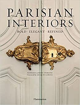 Parisian Interiors: Bold, Elegant, Refined by René Stoeltie, Barbara Stoeltie, Jacques Garcia
