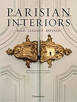 Parisian Interiors: Bold, Elegant, Refined by Jacques Garcia, René Stoeltie, Barbara Stoeltie