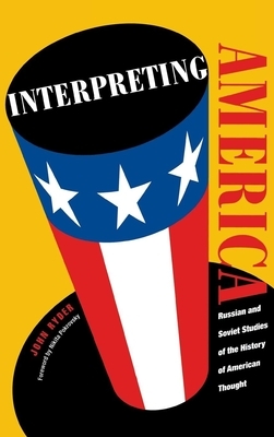 Interpreting America: Russian and Soviet Studies of the History of American Thought by John Ryder