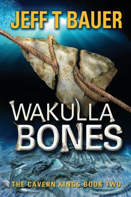 Wakulla Bones: Sequel to The Cavern Kings by Jeff Bauer