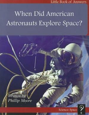 When Did American Astronauts Explore Space? by Philip Moore