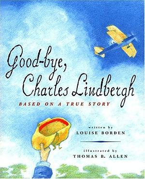 Good-Bye, Charles Lindbergh: Based on a True Story by Thomas B. Allen, Louise Borden, Louise Borden