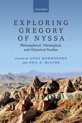 Exploring Gregory of Nyssa: Philosophical, Theological, and Historical Studies by Neil B McLynn, Anna Marmodoro