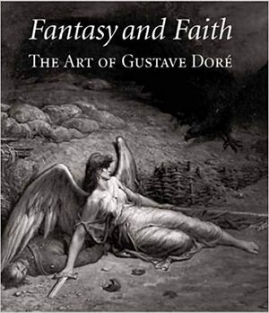 Fantasy and Faith: The Art of Gustave Doré by Robert Rosenblum, Lisa Small, Eric Zafran