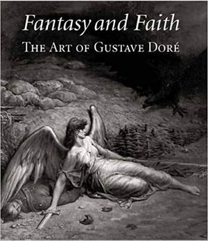 Fantasy and Faith: The Art of Gustave Doré by Robert Rosenblum, Eric Zafran, Lisa Small