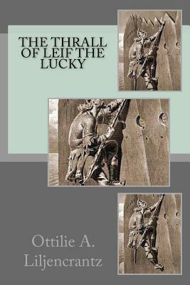 The Thrall of Leif the Lucky by Ottilie A. Liljencrantz