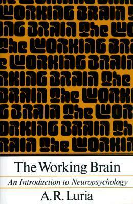 The Working Brain: An Introduction To Neuropsychology by Alexander R. Luria, Basil Haigh