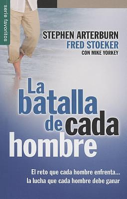 La Batalla de Cada Hombre: El Reto Que Cada Hombre Enfrenta...la Lucha Que Cada Hombre Debe Ganar by Stephen Arterburn, Stephen Arterburn, Mike Yorkey, Fred Stoekter