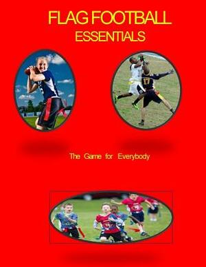 Flag Football Essentials: The Game for Everyone by John Johnson