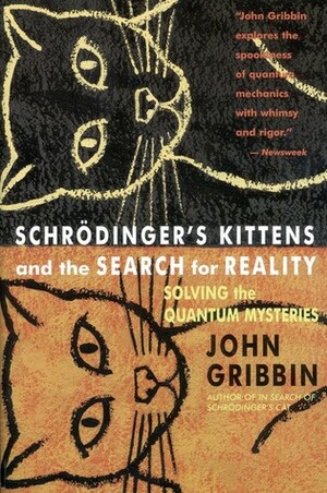 Schrödinger's Kittens and the Search for Reality: Solving the Quantum Mysteries by Mark Evan Chimsky, John Gribbin