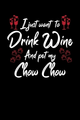 I Just Wanna Drink Wine And Pet My Chow Chow by Hopeful Designs