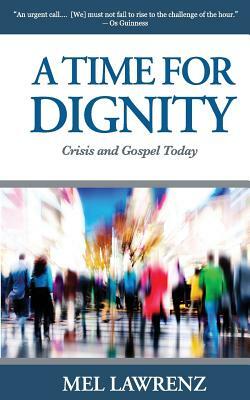 A Time for Dignity: Crisis and Gospel Today by Mel Lawrenz