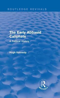 The Early Abbasid Caliphate: A Political History by Hugh Kennedy