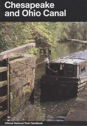 Chesapeake and Ohio Canal: A Guide to Chesapeake and Ohio Canal National Historical Park, Maryland, District of Columbia, and West Virginia by U.S. National Park Service