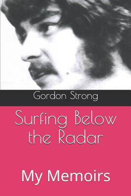 Surfing Below the Radar: My Memoirs by Gordon Strong