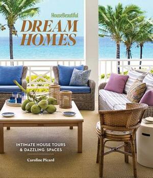 House Beautiful Dream Homes: Intimate House Tours & Dazzling Spaces by Caroline Picard
