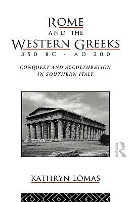 Rome and the Western Greeks, 350 BC - AD 200: Conquest and Acculturation in Southern Italy by Kathryn Lomas