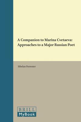 A Companion to Marina Cvetaeva: Approaches to a Major Russian Poet by Sibelan Forrester