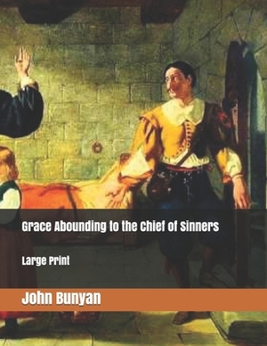 Grace Abounding to the Chief of Sinners: Large Print by John Bunyan