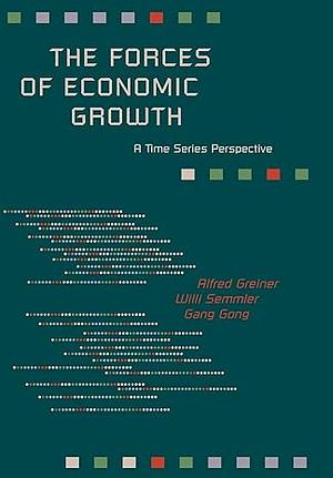 The Forces of Economic Growth: A Time Series Perspective by Alfred Greiner, Willi Semmler, Gang Gong