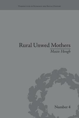 Rural Unwed Mothers: An American Experience, 1870-1950 by Mazie Hough