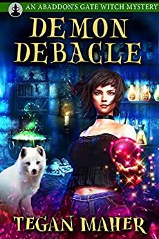 The Demon Debacle: A Witches of Abaddon's Gate Mystery Novella by Tegan Maher