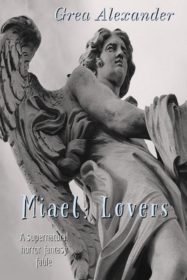 Miael: Lovers: A supernatural horror fantasy fable by Grea Alexander