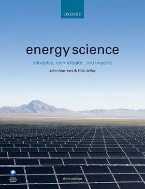 Energy Science: Principles, Technologies, and Impacts by Nick Jelley, John Andrews