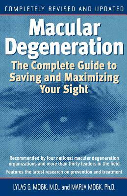 Macular Degeneration: The Complete Guide to Saving and Maximizing Your Sight by Lylas G. Mogk, Marja Mogk