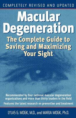 Macular Degeneration: The Complete Guide to Saving and Maximizing Your Sight by Marja Mogk, Lylas G. Mogk