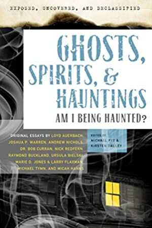 Exposed, Uncovered & Declassified: Ghosts, Spirits, & Hauntings: Am I Being Haunted? (Exposed, Uncovered, & Declassified) by Andrew Nichols, Loyd Auerbach, Michael Pye, Kirsten Dalley, Joshua P. Warren