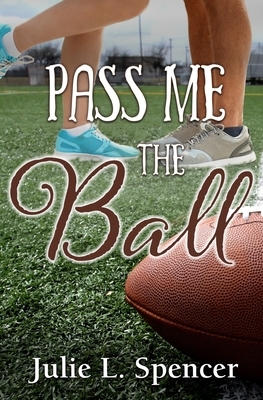 Pass Me the Ball: All's Fair in Love and Sports Series by Julie L. Spencer