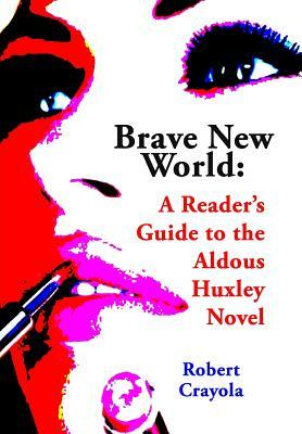 Brave New World: A Reader's Guide to the Aldous Huxley Novel by Robert Crayola