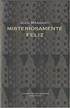 Misteriosamente Feliz by Joan Margarit, Miguel Filipe Mochila